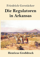 Die Regulatoren in Arkansas (Gro?druck): Aus Dem Waldleben Amerikas