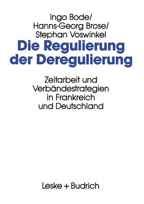 Die Regulierung Der Deregulierung: Zeitarbeit Und Verbandestrategien in Frankreich Und Deutschland - Bode, Ingo