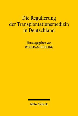Die Regulierung Der Transplantationsmedizin in Deutschland: Eine Kritische Bestandsaufnahme Nach 10 Jahren Transplantationsgesetz - Hofling, Wolfram (Editor)