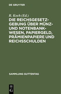 Die Reichsgesetzgebung Uber Munz- Und Notenbankwesen, Papiergeld, Pramienpapiere Und Reichsschulden...