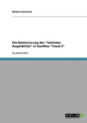 Die Relativierung des hchsten Augenblicks in Goethes Faust 2 - Steinmetz, Michael