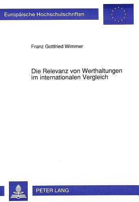 Die Relevanz Von Werthaltungen Im Internationalen Vergleich: Ein Interdisziplinaerer Systemanalytischer Ansatz Auf Empirischer Grundlage - Wimmer, Franz Gottfried