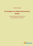 Die Religion als Selbst-Bewusstsein Gottes: Eine philosophische Untersuchung ber das Wesen der Religion