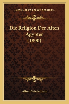 Die Religion Der Alten Agypter (1890) - Wiedemann, Alfred