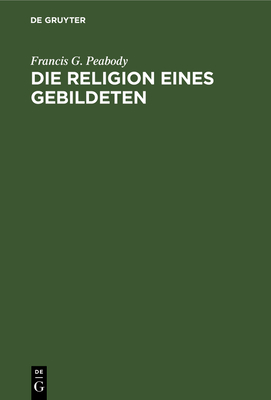 Die Religion eines Gebildeten - Peabody, Francis G, and M?llenhoff, E (Translated by)