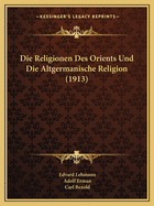 Die Religionen Des Orients Und Die Altgermanische Religion (1913)