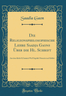 Die Religionsphilosophische Lehre Saadja Gaons ber Die Hl. Schrift: Aus Dem Kitb Al Amnt Wal I'tiqdt bersetzt Und Erklrt (Classic Reprint)