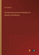 Die Reste Der Primitiven Religion Im Altesten Christentum