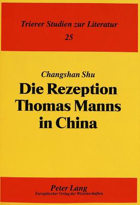 Die Rezeption Thomas Manns in China - Pikulik, Lothar (Editor), and Shu, Changshan