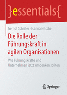 Die Rolle Der Fhrungskraft in Agilen Organisationen: Wie Fhrungskrfte Und Unternehmen Jetzt Umdenken Sollten