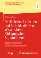 Die Rolle Des Fachlichen Und Fachdidaktischen Wissens Beim Pdagogischen Argumentieren: Expertenstudien Mit Mathematiklehrpersonen