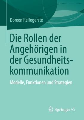 Die Rollen Der Angehrigen in Der Gesundheitskommunikation: Modelle, Funktionen Und Strategien - Reifegerste, Doreen