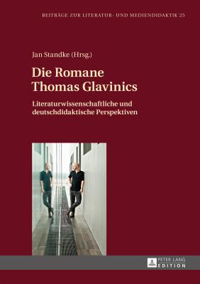 Die Romane Thomas Glavinics: Literaturwissenschaftliche und deutschdidaktische Perspektiven - Dawidowski, Christian, and Standke, Jan (Editor)