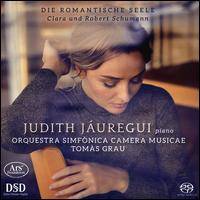 Die Romantische Seele: Clara und Robert Schumann - Judith Juregui (piano); Orquestra Camera Musicae; Toms Grau (conductor)