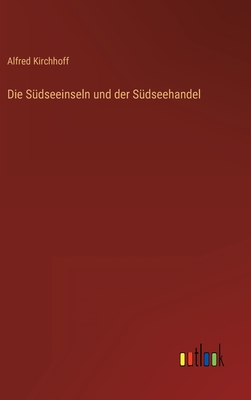 Die Sdseeinseln und der Sdseehandel - Kirchhoff, Alfred