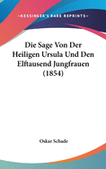 Die Sage Von Der Heiligen Ursula Und Den Elftausend Jungfrauen (1854)