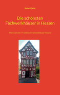 Die schnsten Fachwerkhuser in Hessen: Meine Liste der 77 schnsten Fachwerkhuser Hessens