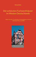 Die schnsten Fachwerkh?user im Westen Deutschlands: Meine Liste der 55 schnsten Fachwerkh?user in Rheinland-Pfalz und im Saarland