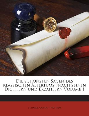 Die Schnsten Sagen Des Klassischen Altertums: Nach Seinen Dichtern Und Erz?hlern (Classic Reprint) - Schwab, Gustav