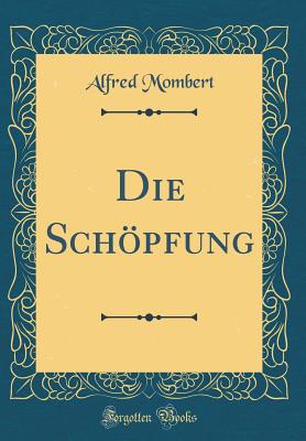 Die Schpfung (Classic Reprint) - Mombert, Alfred