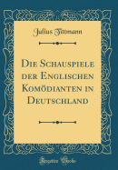 Die Schauspiele Der Englischen Komdianten in Deutschland (Classic Reprint)