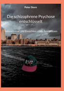 Die schizophrene Psychose entschlsselt: Bekenntnisse und Einsichten eines Betroffenen