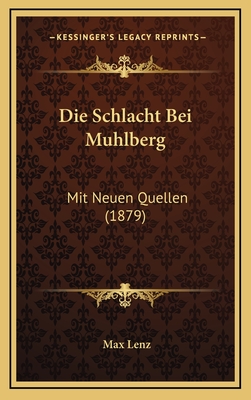 Die Schlacht Bei Muhlberg: Mit Neuen Quellen (1879) - Lenz, Max