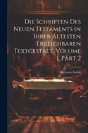 Die Schriften Des Neuen Testaments in Ihrer ltesten Erreichbaren Textgestalt, Volume 1, part 2