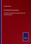 Die Schule des Seewesens: Handbuch der praktischen Seemannschaft und Steuermannskunst