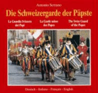 Die Schweizergarde Der Papste =: La Guardia Svizzera Dei Papi = La Garde Suisse Des Papes = the Swiss Guard of the Popes