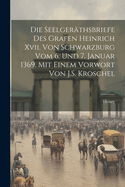 Die Seelgerthsbriefe des Grafen Heinrich Xvii. von Schwarzburg vom 6. und 7. Januar 1369. Mit einem Vorwort von J.S. Kroschel