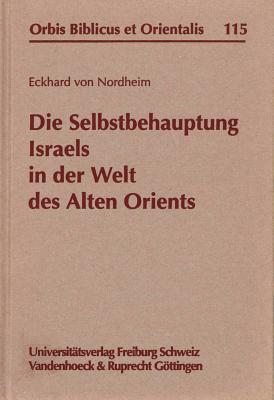 Die Selbstbehauptung Israels in Der Welt Des Alten Orients: Religionsgeschichtlicher Vergleich Anhand Von Gen 15/22/28, Dem Aufenthalt Israels in Agypten, 2. Sam 7, 1.Kon 19 Und Psalm 104 - Von Nordheim, Eckhard