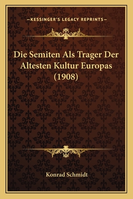 Die Semiten Als Trager Der Altesten Kultur Europas (1908) - Schmidt, Konrad