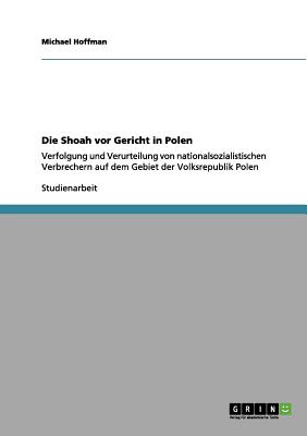 Die Shoah vor Gericht in Polen: Verfolgung und Verurteilung von nationalsozialistischen Verbrechern auf dem Gebiet der Volksrepublik Polen - Hoffman, Michael, Dr.