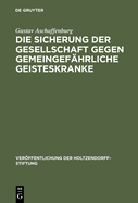 Die Sicherung der Gesellschaft gegen gemeingefhrliche Geisteskranke