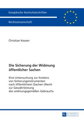 Die Sicherung Der Widmung Oeffentlicher Sachen: Eine Untersuchung Zur Existenz Von Sicherungsinstrumenten Nach Oeffentlichem (Sachen)Recht Zur Gewaehrleistung Des Widmungsgemae?en Gebrauchs - Kessen, Christian