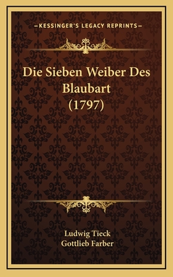 Die Sieben Weiber Des Blaubart (1797) - Tieck, Ludwig, and Farber, Gottlieb (Editor)