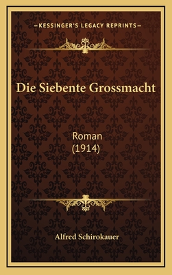 Die Siebente Grossmacht: Roman (1914) - Schirokauer, Alfred