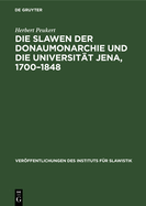 Die Slawen Der Donaumonarchie Und Die Universit?t Jena, 1700-1848: Ein Beitrag Zur Literatur- Und Bildungsgeschichte