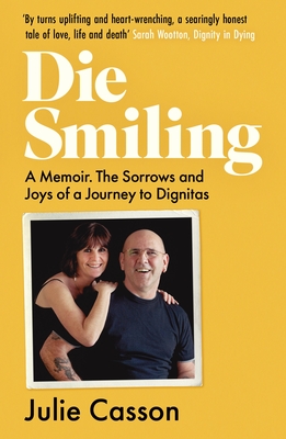 Die Smiling: A Memoir. The Sorrows and Joys of a Journey to Dignitas - Casson, Julie