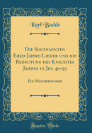 Die Sogenannten Ebed-Jahwe-Lieder Und Die Bedeutung Des Knechtes Jahwes in Jes. 40-55: Ein Minorittsvotum (Classic Reprint)