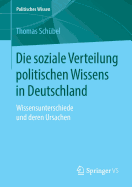 Die Soziale Verteilung Politischen Wissens in Deutschland: Wissensunterschiede Und Deren Ursachen