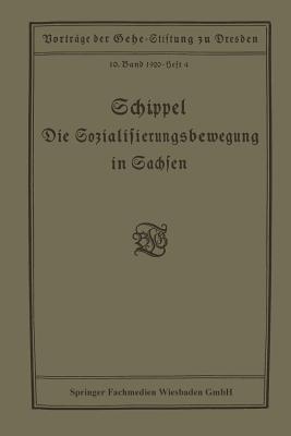 Die Sozialisierungsbewegung in Sachsen: Vortrag Gehalten in Der Gehe-Stiftung Zu Dresden Am 13. Marz 1920 - Schippel, Max