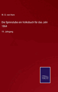 Die Spinnstube ein Volksbuch fr das Jahr 1864: 19. Jahrgang