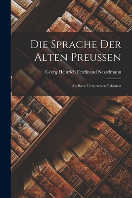 Die Sprache Der Alten Preussen: An Ihren Ueberresten Erlautert - Nesselmann, Georg Heinrich Ferdinand