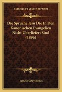 Die Spruche Jesu Die In Den Kanonischen Evangelien Nicht Uberliefert Sind (1896)