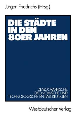 Die Stdte in Den 80er Jahren: Demograph., konom. U. Technolog. Entwicklungen - Friedrichs, Jrgen