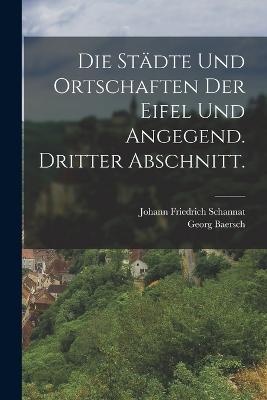 Die Stdte und Ortschaften der Eifel und Angegend. Dritter Abschnitt. - Schannat, Johann Friedrich, and Baersch, Georg