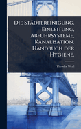 Die Stdtereinigung. Einleitung, Abfuhrsysteme, Kanalisation. Handbuch der Hygiene.