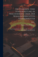 Die Stabeisen- und Stahlbereitung in Frischherden, oder, Der wohlunterrichtete Hammermeister: Eine gemeinfaszliche Darstellung aller vorzu glicheren europa ischen Herdfrischerein; Band 1